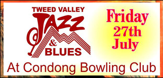 In support of the Tweed Valley Jazz & Blues Club, Friday, July 27, 2018: Condong